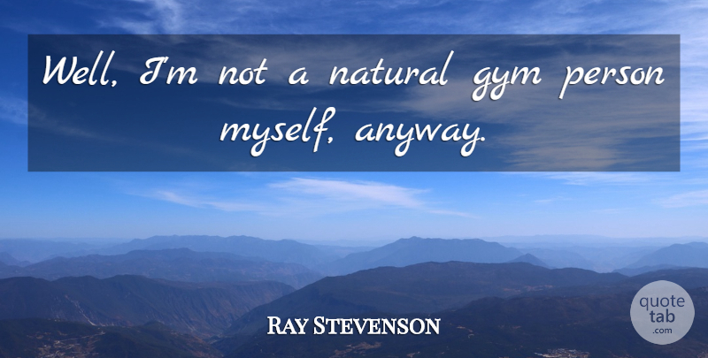Ray Stevenson Quote About Natural, Wells, Persons: Well Im Not A Natural...