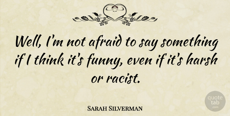 Sarah Silverman Quote About Thinking, Racist, Comedy: Well Im Not Afraid To...