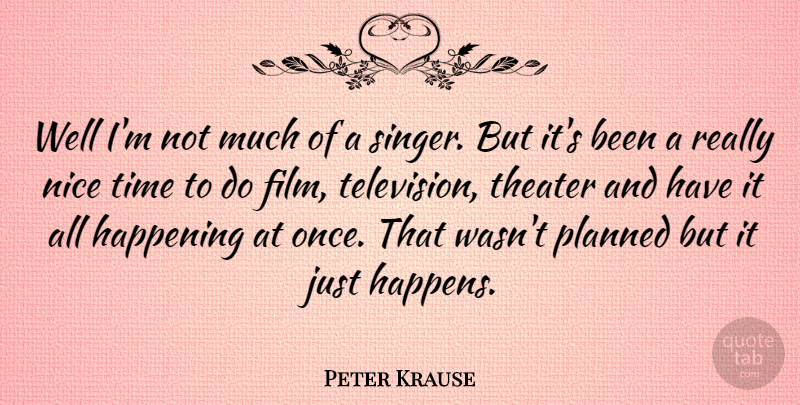 Peter Krause Quote About Nice, Television, Singers: Well Im Not Much Of...