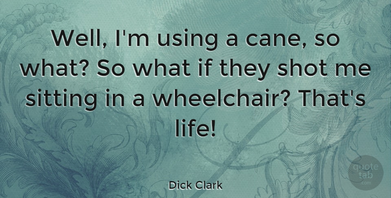 Dick Clark Quote About American Entertainer, Shot, Using: Well Im Using A Cane...