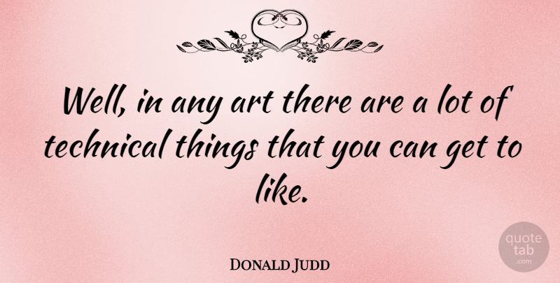 Donald Judd Quote About Art, Wells: Well In Any Art There...