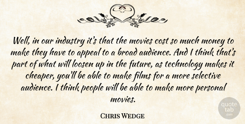 Chris Wedge Quote About Appeal, Broad, Cost, Films, Future: Well In Our Industry Its...