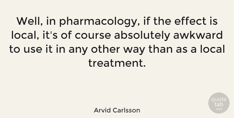 Arvid Carlsson Quote About Awkward, Use, Way: Well In Pharmacology If The...