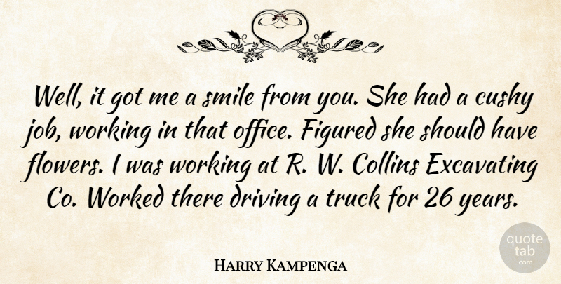 Harry Kampenga Quote About Collins, Driving, Figured, Office, Smile: Well It Got Me A...