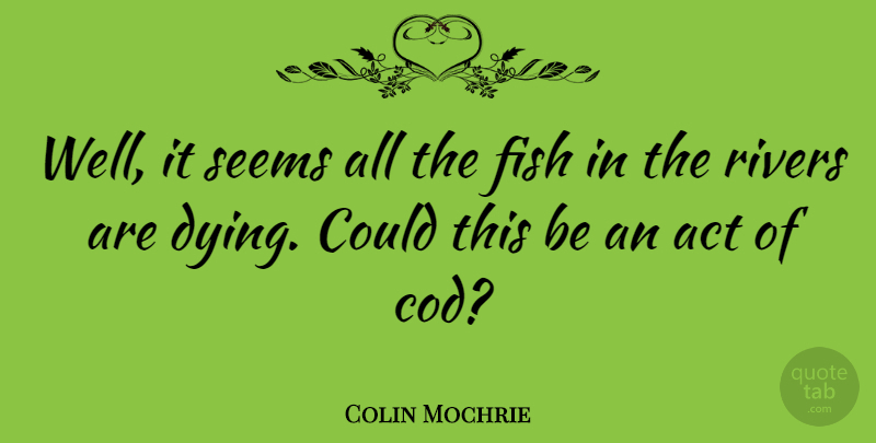 Colin Mochrie Quote About Rivers, Dying, Wells: Well It Seems All The...