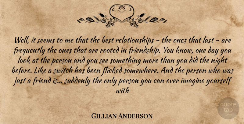 Gillian Anderson Quote About Best, Frequently, Friend, Friends Or Friendship, Imagine: Well It Seems To Me...