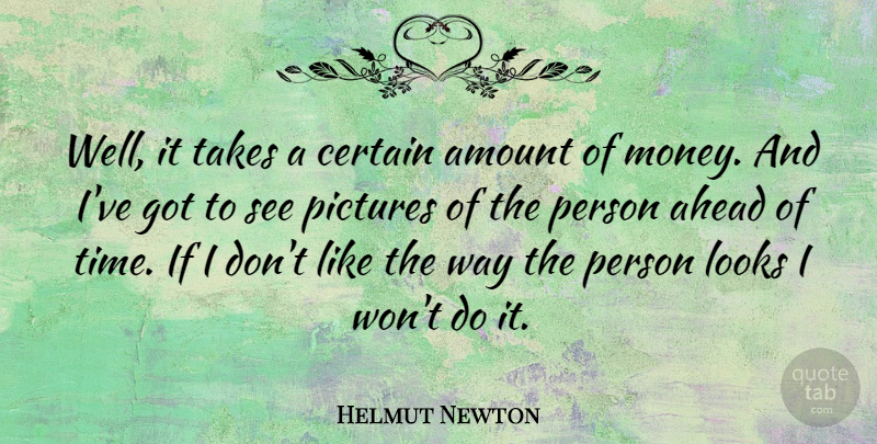 Helmut Newton Quote About Amount, Certain, Looks, Pictures, Takes: Well It Takes A Certain...