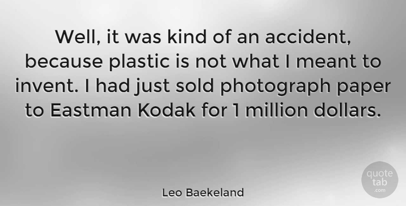 Leo Baekeland Quote About Photography, Dollars, Paper: Well It Was Kind Of...