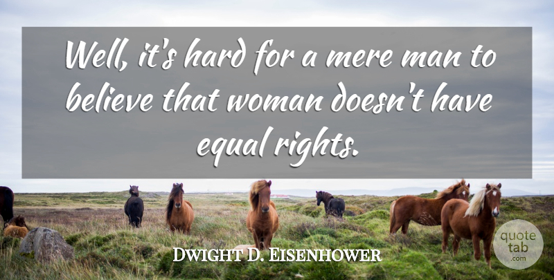 Dwight D. Eisenhower Quote About Believe, Men, Rights: Well Its Hard For A...