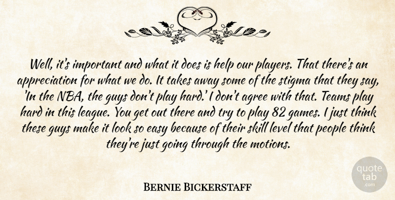Bernie Bickerstaff Quote About Agree, Appreciation, Easy, Guys, Hard: Well Its Important And What...