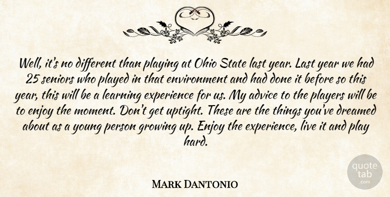 Mark Dantonio Quote About Advice, Dreamed, Enjoy, Environment, Experience: Well Its No Different Than...