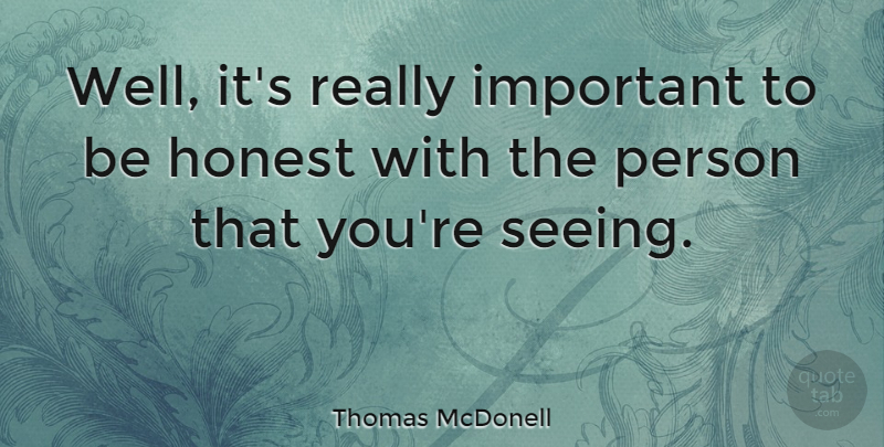 Thomas McDonell Quote About Important, Honest, Wells: Well Its Really Important To...