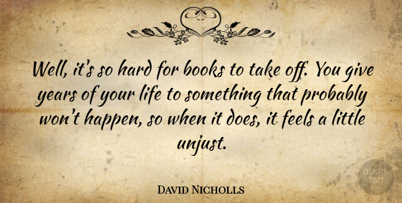 David Nicholls Quote About Book, Years, Giving: Well Its So Hard For...