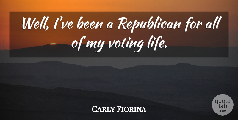 Carly Fiorina Quote About Voting, Republican, Wells: Well Ive Been A Republican...
