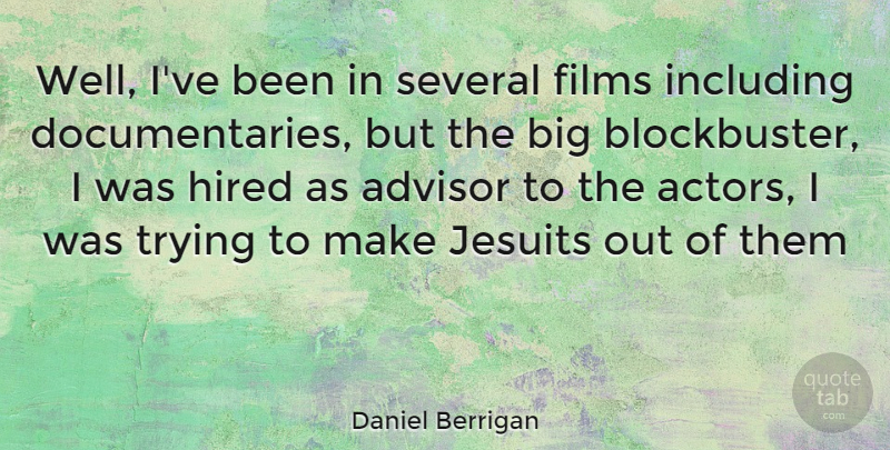 Daniel Berrigan Quote About Trying, Documentaries, Actors: Well Ive Been In Several...
