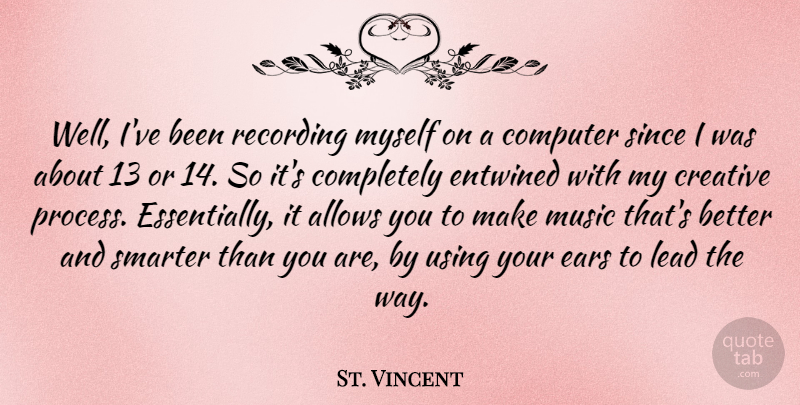 St. Vincent Quote About Creative, Ears, Way: Well Ive Been Recording Myself...