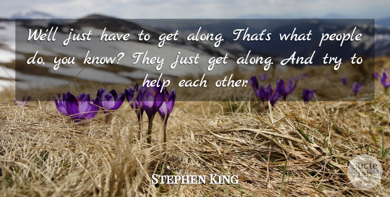 Stephen King Quote About People, Trying, Helping: Well Just Have To Get...