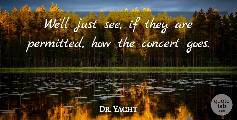 Dr. Yacht Quote About Concert: Well Just See If They...