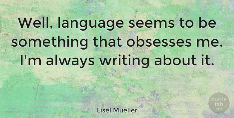 Lisel Mueller Quote About Writing, Language, Wells: Well Language Seems To Be...