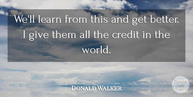Donald Walker Quote About Credit, Learn: Well Learn From This And...