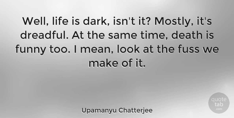 Upamanyu Chatterjee Quote About Mean, Dark, Looks: Well Life Is Dark Isnt...