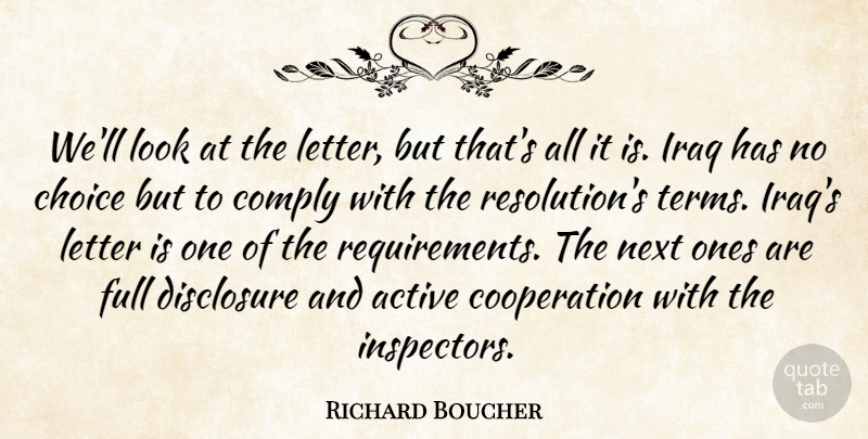 Richard Boucher Quote About Active, Choice, Comply, Cooperation, Disclosure: Well Look At The Letter...