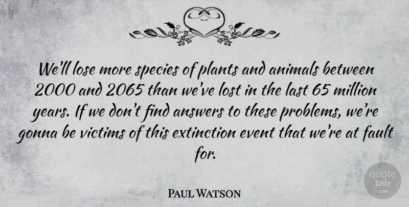 Paul Watson Quote About Answers, Event, Extinction, Fault, Gonna: Well Lose More Species Of...