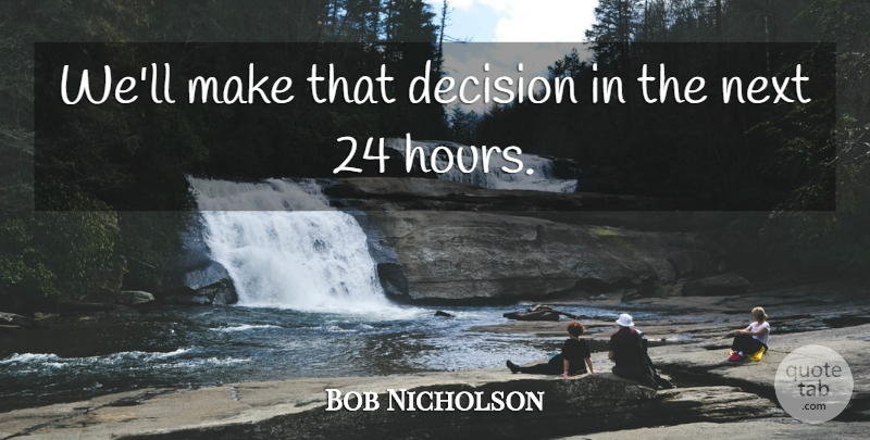 Bob Nicholson Quote About Decision, Next: Well Make That Decision In...
