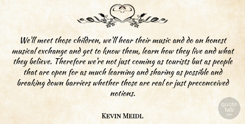 Kevin Meidl Quote About Barriers, Breaking, Children, Coming, Exchange: Well Meet Those Children Well...