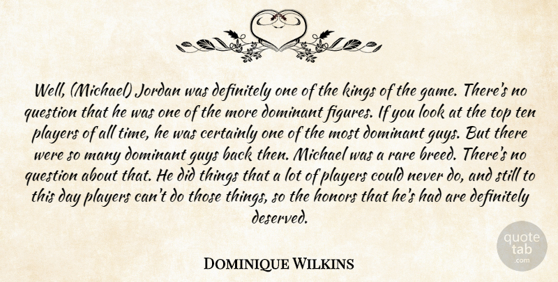 Dominique Wilkins Quote About Basketball, Kings, Player: Well Michael Jordan Was Definitely...