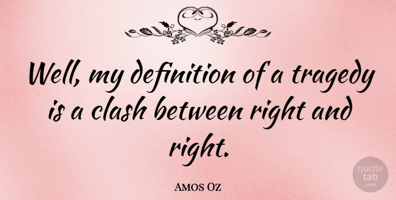 Amos Oz Quote About Tragedy, Definitions, Clash: Well My Definition Of A...