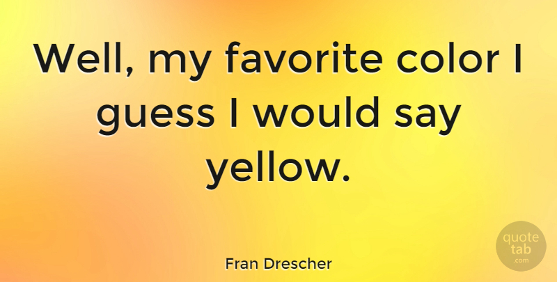 Fran Drescher Quote About Color, Yellow, My Favorite: Well My Favorite Color I...