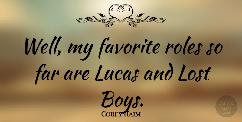 Corey Haim Quote About Boys, Roles, My Favorite: Well My Favorite Roles So...