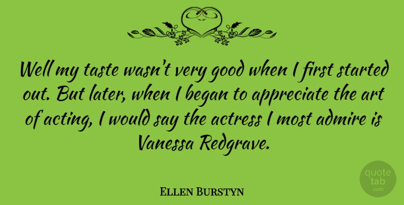 Ellen Burstyn Quote About Art, Appreciate, Acting: Well My Taste Wasnt Very...