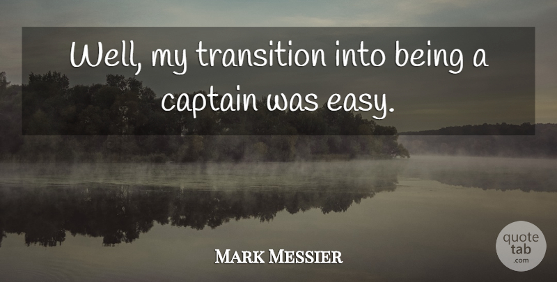 Mark Messier Quote About Transition, Captains, Easy: Well My Transition Into Being...