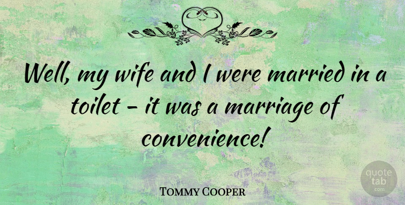Tommy Cooper Quote About Wife, Funny Marriage, Toilets: Well My Wife And I...