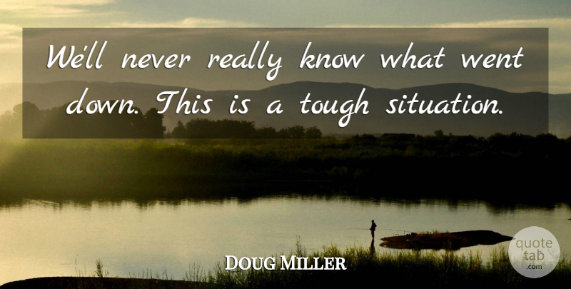 Doug Miller Quote About Tough: Well Never Really Know What...