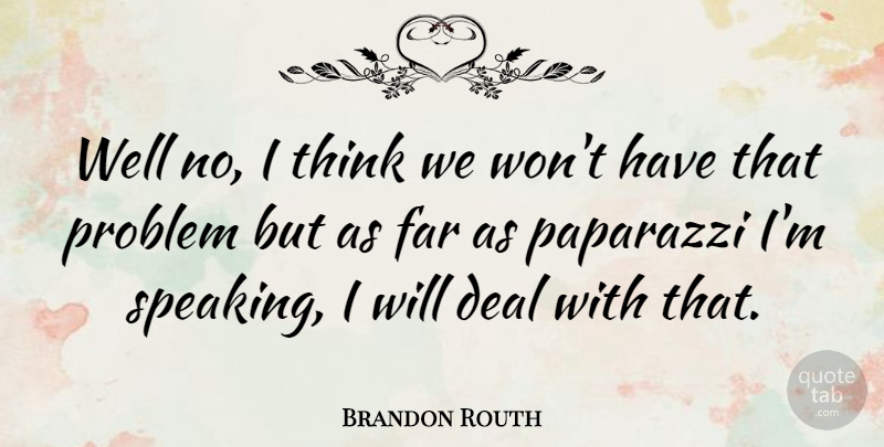 Brandon Routh Quote About Thinking, Problem, Paparazzi: Well No I Think We...