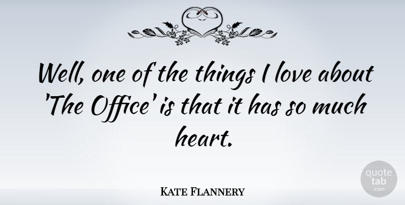 Kate Flannery Quote About Heart, Office, Things I Love: Well One Of The Things...