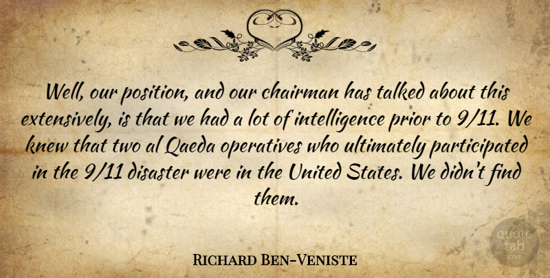 Richard Ben-Veniste Quote About Intelligence, Knew, Prior, Qaeda, Talked: Well Our Position And Our...