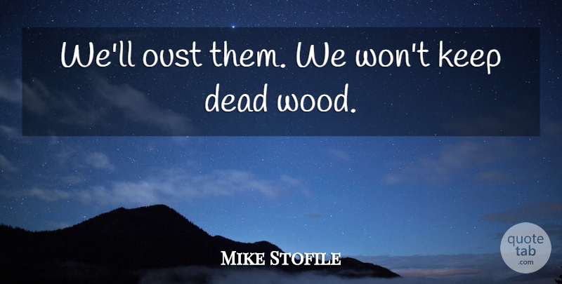 Mike Stofile Quote About Dead: Well Oust Them We Wont...