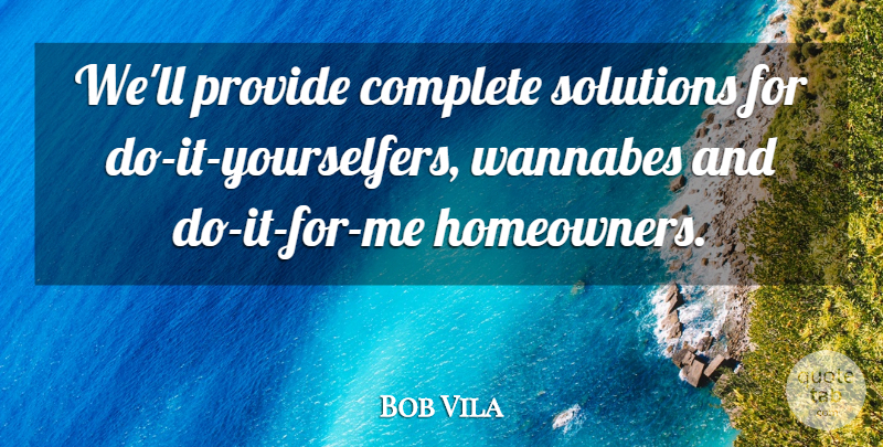 Bob Vila Quote About Complete, Provide, Solutions: Well Provide Complete Solutions For...