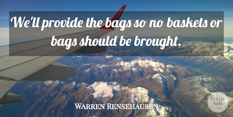 Warren Rensehausen Quote About Bags, Provide: Well Provide The Bags So...