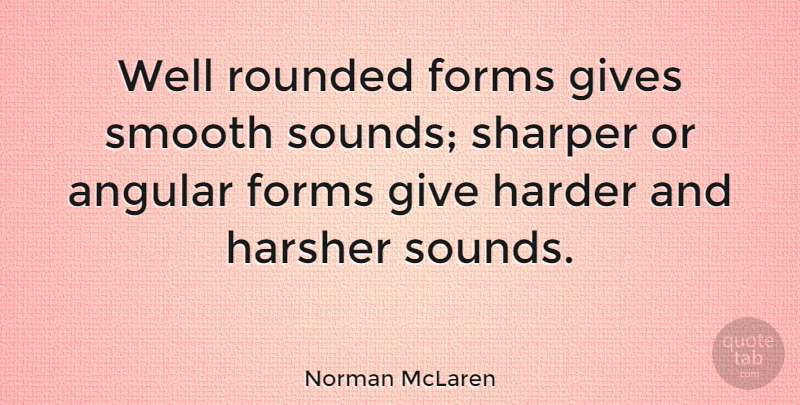 Norman McLaren Quote About Giving, Sound, Smooth: Well Rounded Forms Gives Smooth...