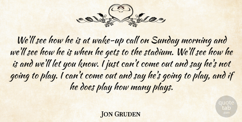Jon Gruden Quote About Call, Gets, Morning, Sunday: Well See How He Is...