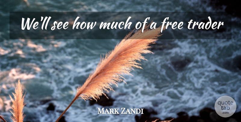 Mark Zandi Quote About Free, Trader: Well See How Much Of...