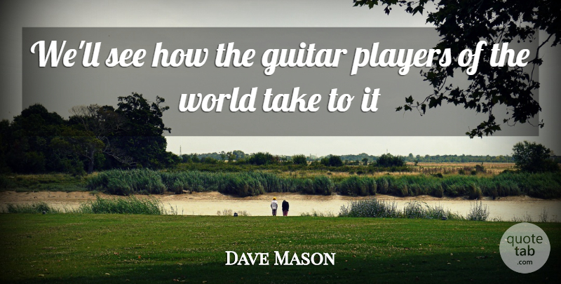 Dave Mason Quote About Guitar, Players: Well See How The Guitar...