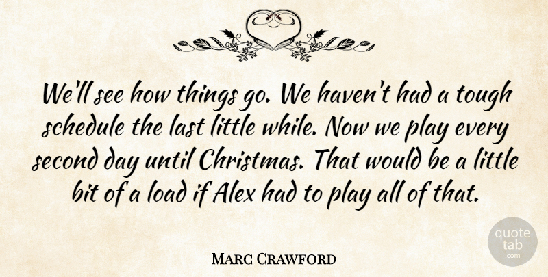 Marc Crawford Quote About Alex, Bit, Last, Load, Schedule: Well See How Things Go...