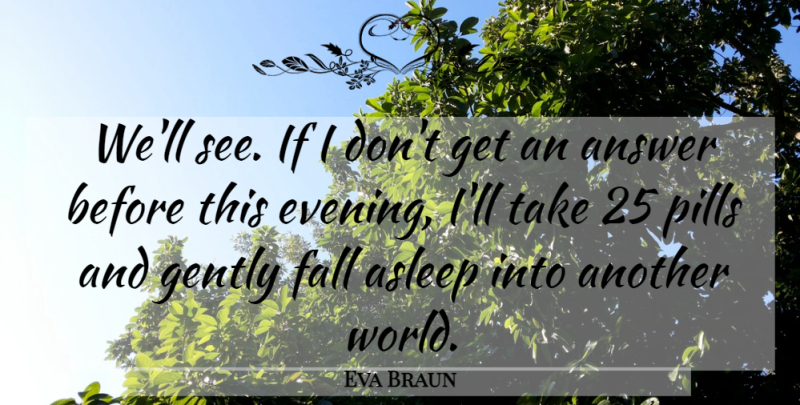 Eva Braun Quote About Answer, Asleep, Fall, Gently, Pills: Well See If I Dont...