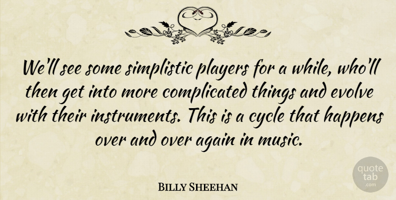Billy Sheehan Quote About Again, American Musician, Cycle, Players, Simplistic: Well See Some Simplistic Players...